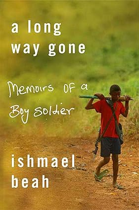 A Long Way Gone: Memoirs of a Boy Soldier  By Ishmael Beah