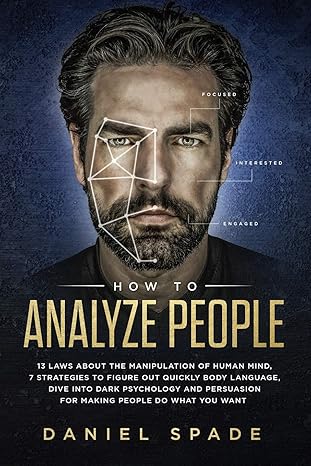 How to Analyze People: 13 Laws About the Manipulation of the Human Mind, 7 Strategies to Quickly Figure Out Body Language, Dive into Dark Psychology and Persuasion for Making People Do What You Want  By Daniel Spade