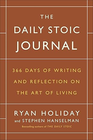 The Daily Stoic Journal: 366 Days of Writing and Reflection on the Art of Living By Ryan Holiday & Stephen Hanselman