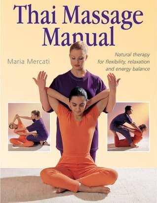 Thai Massage Manual: Natural Therapy for Flexibility, Relaxation, and Energy Balance  By Maria Mercati