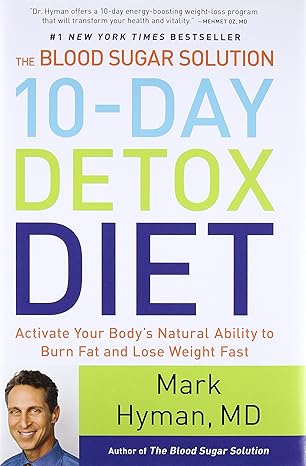 The Blood Sugar Solution 10-Day Detox Diet: Activate Your Body's Natural Ability to Burn Fat and Lose Weight Fast  By Mark Hayman, MD