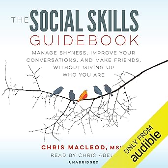 The Social Skills Guidebook: Manage Shyness, Improve Your Conversations, and Make Friends, Without Giving Up Who You Are   By Chris MacLeod MSW
