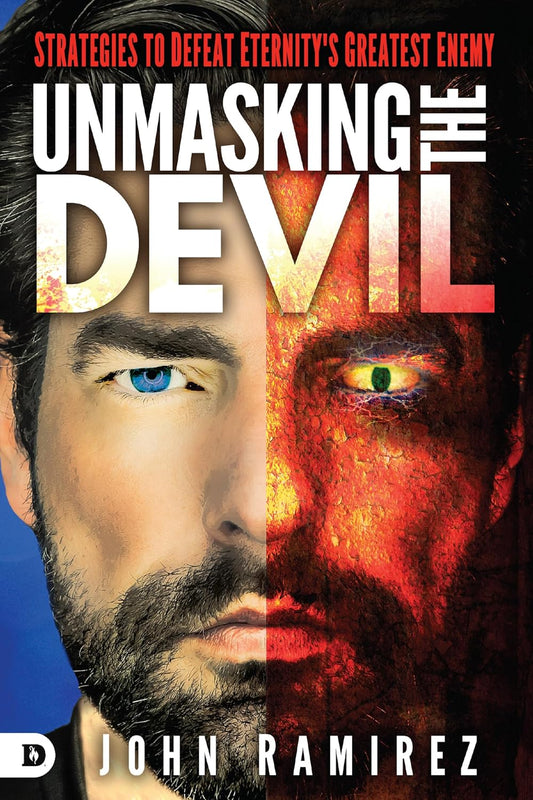 Unmasking the Devil: Strategies to Defeat Eternity's Greatest Enemy  By John Ramirez