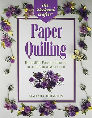 The Weekend Crafter: Paper Quilling: Stylish Designs and Practical Projects to Make in a Weekend By Malinda Johnston