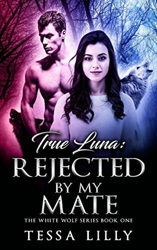 White Wolf 1 True Luna: Rejected by My Mate  By Tessa Lilly