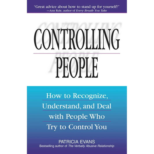 Controlling People: How to Recognize, Understand, and Deal with People Who Try to Control You