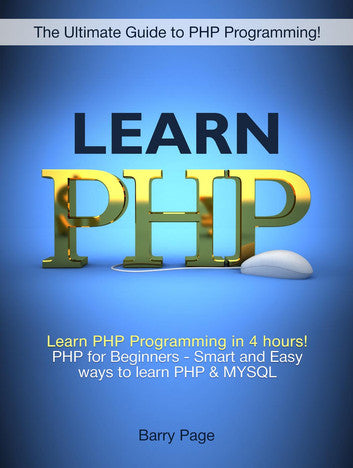 Learn PHP: Learn PHP Programming in 4 hours! PHP for Beginners - Smart and Easy Ways to learn PHP & MySQL By Barry Page