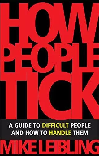 How People Tick: A Guide to Difficult People and How to Handle Them By Mike Leibling